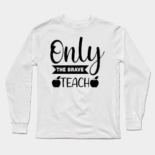 Only the brave teach Long Sleeve T-Shirt